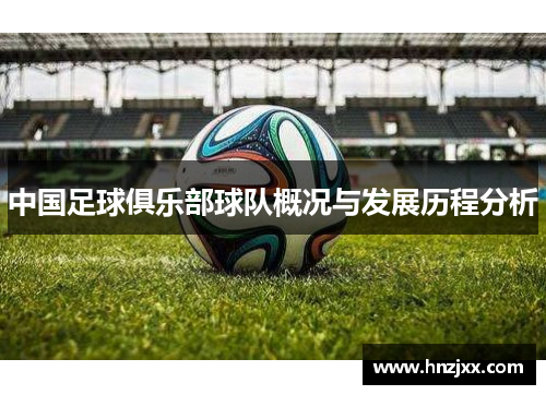 中国足球俱乐部球队概况与发展历程分析