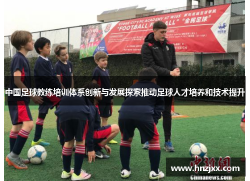 中国足球教练培训体系创新与发展探索推动足球人才培养和技术提升