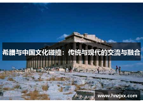 希腊与中国文化碰撞：传统与现代的交流与融合