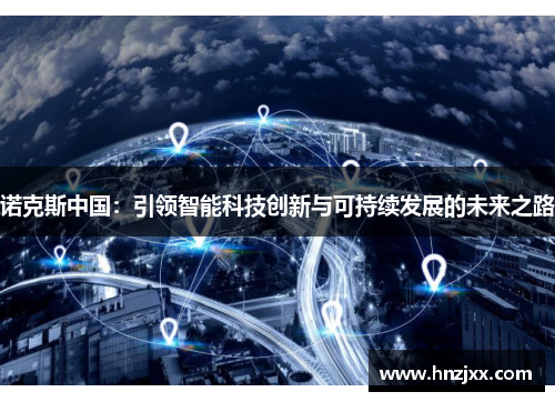 诺克斯中国：引领智能科技创新与可持续发展的未来之路