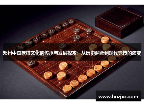 郑州中国象棋文化的传承与发展探索：从历史渊源到现代竞技的演变