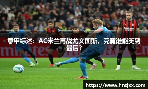 意甲综述：AC米兰再战尤文图斯，究竟谁能笑到最后？