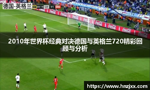 2010年世界杯经典对决德国与英格兰720精彩回顾与分析